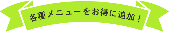 各種メニューをお得に追加！